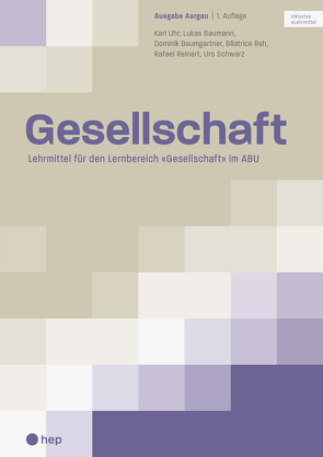 Gesellschaft Ausgabe Aargau (Print inkl. eLehrmittel, Neuauflage 2023) von Baumann,  Lukas, Baumgartner,  Dominik, Reh,  Béatrice, Reinert,  Rafael, Schwarz,  Urs