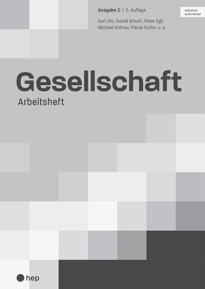 Gesellschaft Ausgabe C, Arbeitsheft (Print inkl. eLehrmittel) von Bösch,  Daniel, Egli,  Peter, Rohner,  Michael, Sutter,  Flavia, Uhr,  Karl