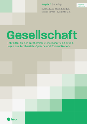 Gesellschaft Ausgabe C (Print inkl. eLehrmittel) von Bösch,  Daniel, Egli,  Peter, Rohner,  Michael, Sutter,  Flavia, Uhr,  Karl