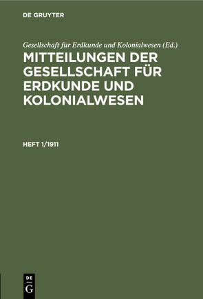 Mitteilungen der Gesellschaft für Erdkunde und Kolonialwesen / Mitteilungen der Gesellschaft für Erdkunde und Kolonialwesen. Heft 1/1911 von Gesellschaft für Erdkunde und Kolonialwesen