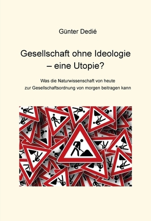 Gesellschaft ohne Ideologie – eine Utopie? von Dedié,  Günter