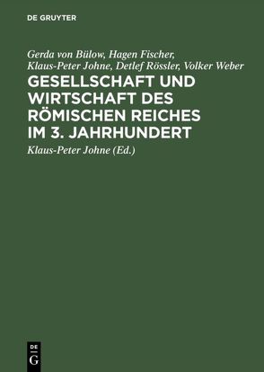 Gesellschaft und Wirtschaft des Römischen Reiches im 3. Jahrhundert von Bülow,  Gerda von, Fischer,  Hagen, Johne,  Klaus-Peter, Rössler,  Detlef, Weber,  Volker