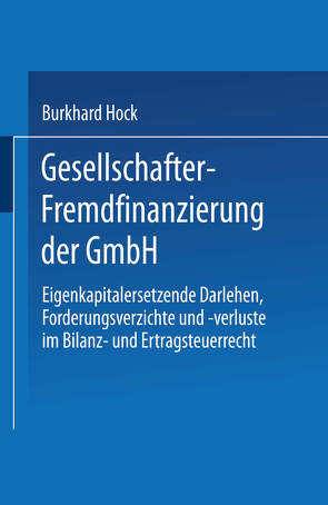 Gesellschafter-Fremdfinanzierung der GmbH von Hock,  Burkhard