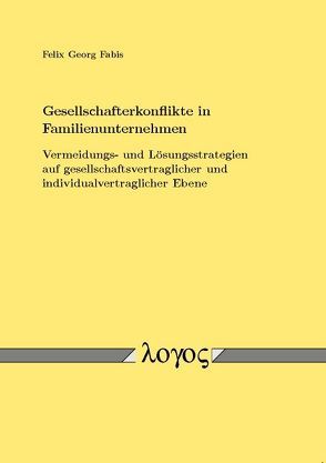 Gesellschafterkonflikte in Familienunternehmen – Vermeidungs- und Lösungsstrategien auf gesellschaftsvertraglicher und individualvertraglicher Ebene von Fabis,  Felix Georg