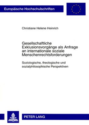 Gesellschaftliche Exklusionsvorgänge als Anfrage an internationale soziale Menschenrechtsforderungen von Heinrich,  Christiane