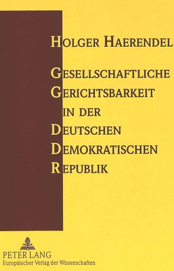 Gesellschaftliche Gerichtsbarkeit in der Deutschen Demokratischen Republik von Haerendel,  Holger