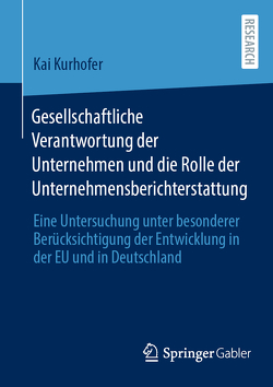 Gesellschaftliche Verantwortung der Unternehmen und die Rolle der Unternehmensberichterstattung von Kurhofer,  Kai