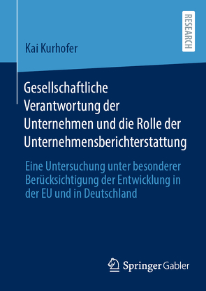 Gesellschaftliche Verantwortung der Unternehmen und die Rolle der Unternehmensberichterstattung von Kurhofer,  Kai