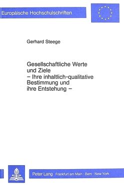 Gesellschaftliche Werte und Ziele- – Ihre inhaltlich-qualitative Bestimmung und ihre Entstehung – von Steege,  Gerhard Gesellschaftliche Werte und Ziele- – Ihre inhaltlich-qualitative Bestimmung und ihre Entstehung – von Steege,  Gerhard