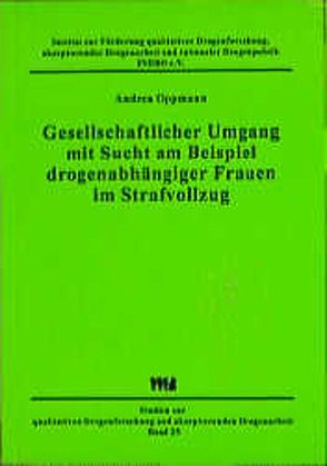 Gesellschaftlicher Umgang mit Sucht am Beispiel drogenabhängiger Frauen im Strafvollzug von Oppmann,  Andrea