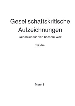 Gesellschaftskritische Aufzeichnungen: Teil drei von S.,  Marc