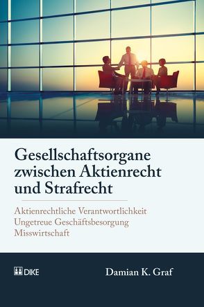 Gesellschaftsorgane zwischen Aktienrecht und Strafrecht von Graf,  Damian K.