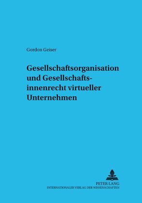 Gesellschaftsorganisation und Gesellschaftsinnenrecht virtueller Unternehmen von Geiser,  Gordon