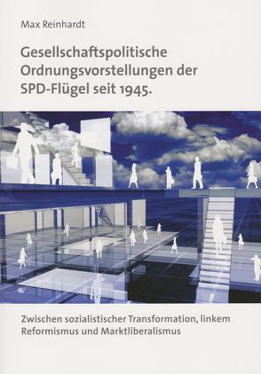 Gesellschaftspolitische Ordnungsvorstellungen der SPD-Flügel seit 1945. Zwischen sozialistischer Transformation, linkem Reformismus und Marktliberalismus von Reinhardt,  Max