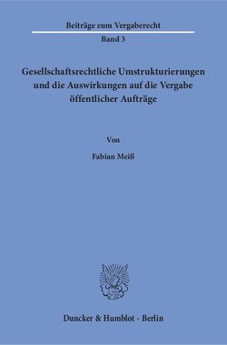 Gesellschaftsrechtliche Umstrukturierungen und die Auswirkungen auf die Vergabe öffentlicher Aufträge. von Meiß,  Fabian