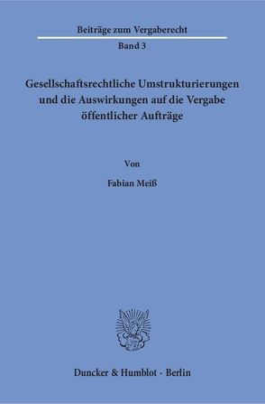 Gesellschaftsrechtliche Umstrukturierungen und die Auswirkungen auf die Vergabe öffentlicher Aufträge. von Meiß,  Fabian