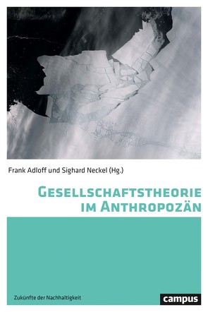 Gesellschaftstheorie im Anthropozän von Adloff,  Frank, Chakrabarty,  Dipesh, Fladvad,  Benno, Laux,  Henning, Muraca,  Barbara, Neckel,  Sighard, Scheffran,  Jürgen