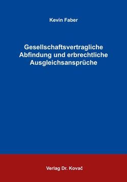 Gesellschaftsvertragliche Abfindung und erbrechtliche Ausgleichsansprüche von Faber,  Kevin