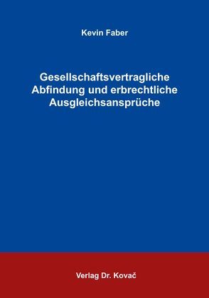 Gesellschaftsvertragliche Abfindung und erbrechtliche Ausgleichsansprüche von Faber,  Kevin