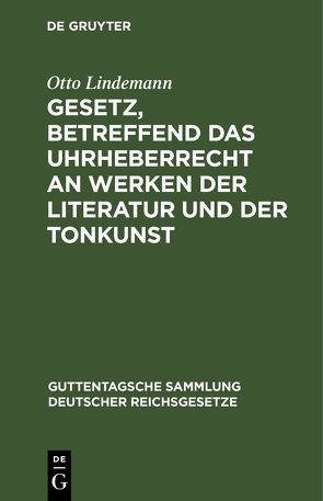 Gesetz, betreffend das Uhrheberrecht an Werken der Literatur und der Tonkunst von Lindemann,  Otto