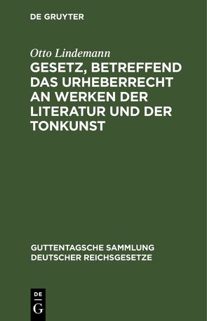 Gesetz, betreffend das Urheberrecht an Werken der Literatur und der Tonkunst von Lindemann,  Otto