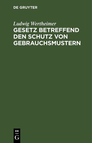 Gesetz betreffend den Schutz von Gebrauchsmustern von Wertheimer,  Ludwig