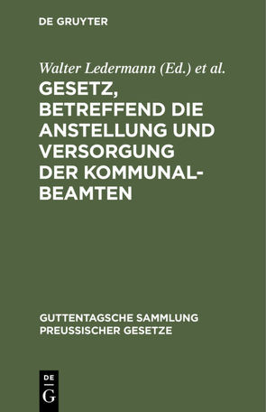 Gesetz, betreffend die Anstellung und Versorgung der Kommunalbeamten von Brühl,  Ludwig, Ledermann,  Walter