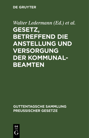 Gesetz, betreffend die Anstellung und Versorgung der Kommunalbeamten von Brühl,  Ludwig, Ledermann,  Walter