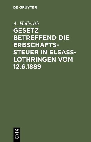 Gesetz betreffend die Erbschaftssteuer in Elsaß-Lothringen vom 12.6.1889 von Hollerith,  A.