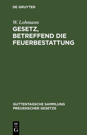 Gesetz, betreffend die Feuerbestattung von Lohmann,  W.