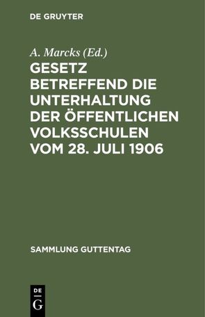 Gesetz betreffend die Unterhaltung der öffentlichen Volksschulen vom 28. Juli 1906 von Marcks,  A.