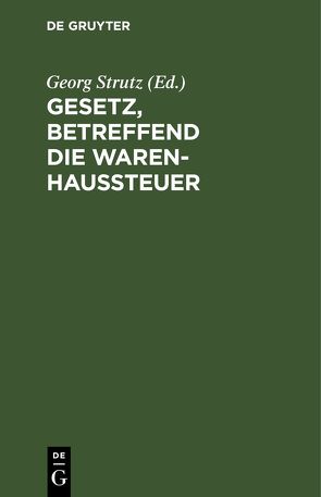 Gesetz, betreffend die Warenhaussteuer von Strutz,  Georg