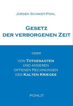 Gesetz der verborgenen Zeit oder von Totgesagten und anderen offenen Rechnungen des Kalten Krieges von Schmidt-Pohl,  Jürgen