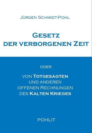 Gesetz der verborgenen Zeit oder von Totgesagten und anderen offenen Rechnungen des Kalten Krieges von Schmidt-Pohl,  Jürgen