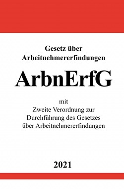 Gesetz über Arbeitnehmererfindungen (ArbnErfG) mit Zweite Verordnung zur Durchführung des Gesetzes über Arbeitnehmererfindungen von Studier,  Ronny