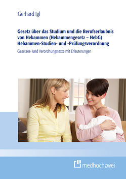 Gesetz über das Studium und den Beruf von Hebammen (Hebammengesetz – HebG) Studien- und Prüfungsverordnung für Hebammen (HebStPrV) von Igl,  Gerhard