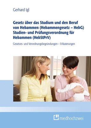 Gesetz über das Studium und den Beruf von Hebammen (Hebammengesetz – HebG) Studien- und Prüfungsverordnung für Hebammen (HebStPrV) von Igl,  Gerhard