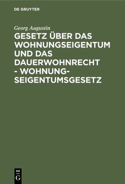 Gesetz über das Wohnungseigentum und das Dauerwohnrecht – Wohnungseigentumsgesetz von Augustin,  Georg