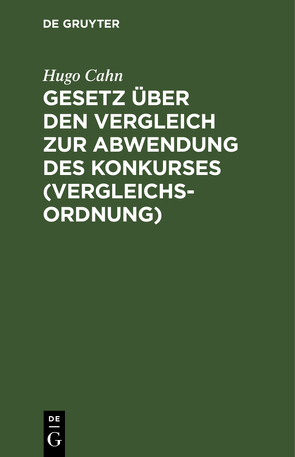 Gesetz über den Vergleich zur Abwendung des Konkurses von Cahn,  Hugo