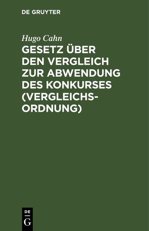 Gesetz über den Vergleich zur Abwendung des Konkurses (Vergleichsordnung) von Cahn,  Hugo