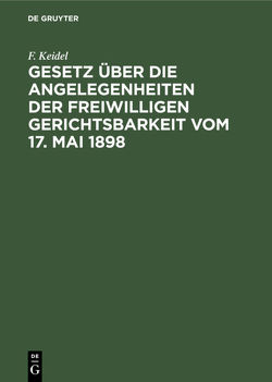 Gesetz über die Angelegenheiten der freiwilligen Gerichtsbarkeit vom 17. Mai 1898 von Keidel,  F.