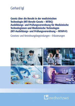 Gesetz über die Berufe in der medizinischen Technologie (MT-Berufe-Gesetz – MTBG) Ausbildungs- und Prüfungsverordnung für Medizinische Technologinnen und Medizinische Technologen (MT-Ausbildungs- und Prüfungsverordnung – MTAPrV) von Igl,  Gerhard