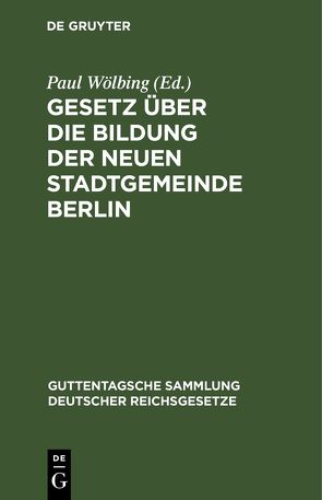 Gesetz über die Bildung der neuen Stadtgemeinde Berlin von Wölbing,  Paul