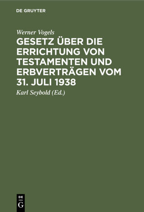 Gesetz über die Errichtung von Testamenten und Erbverträgen vom 31. Juli 1938 von Seybold,  Karl, Vogels,  Werner