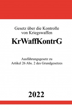 Gesetz über die Kontrolle von Kriegswaffen KrWaffKontrG 2022 von Studier,  Ronny