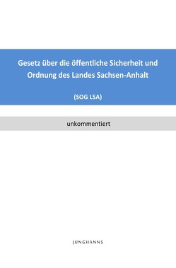 Gesetz über die öffentliche Sicherheit und Ordnung des Landes Sachsen-Anhalt (SOG LSA) von Junghanns,  Lars