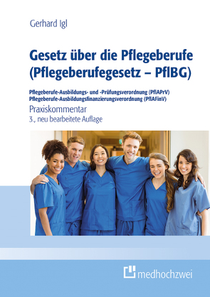 Gesetz über die Pflegeberufe (Pflegeberufegesetz – PflBG) Pflegeberufe-Ausbildungs- und -Prüfungsverordnung (PflAPrV) Pflegeberufe-Ausbildungsfinanzierungsverordnung (PflAFinV) von Igl,  Gerhard