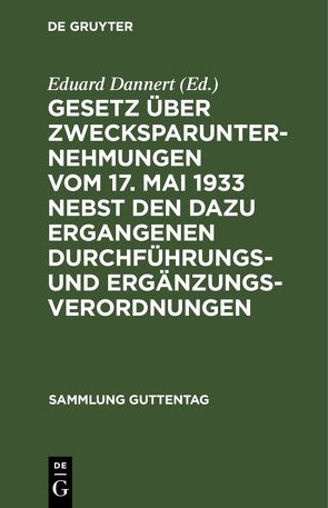 Gesetz über Zwecksparunternehmungen vom 17. Mai 1933 nebst den dazu ergangenen Durchführungs- und Ergänzungsverordnungen von Dannert,  Eduard