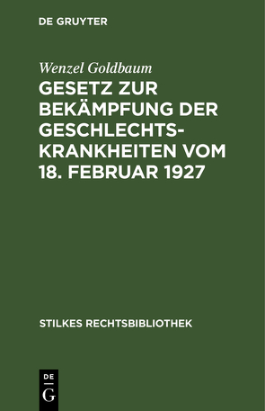 Gesetz zur Bekämpfung der Geschlechtskrankheiten vom 18. Februar 1927 von Goldbaum,  Wenzel