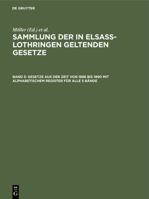 Gesetze aus der Zeit von 1886 bis 1890 mit alphabetischem Register für alle 5 Bände von Althoff,  Friedrich, Förtsch,  Richard, Grünewald,  O., Harseim,  A., Keller,  Adolf, Leoni,  Albert, Moeller